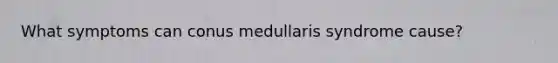 What symptoms can conus medullaris syndrome cause?