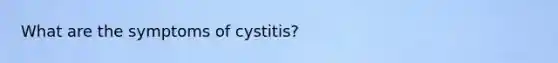 What are the symptoms of cystitis?