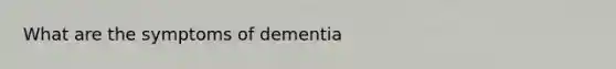 What are the symptoms of dementia