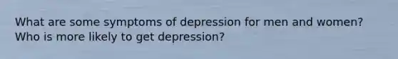 What are some symptoms of depression for men and women? Who is more likely to get depression?