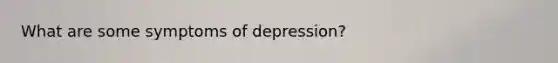 What are some symptoms of depression?