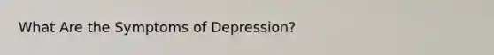 What Are the Symptoms of Depression?