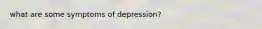 what are some symptoms of depression?