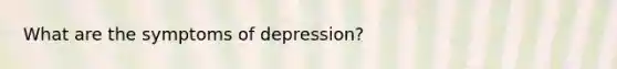 What are the symptoms of depression?