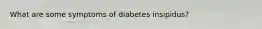 What are some symptoms of diabetes insipidus?