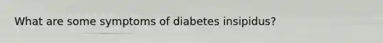 What are some symptoms of diabetes insipidus?