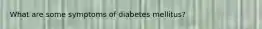 What are some symptoms of diabetes mellitus?