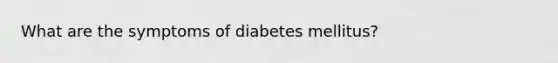 What are the symptoms of diabetes mellitus?