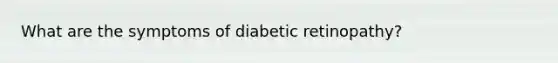 What are the symptoms of diabetic retinopathy?