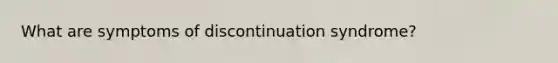 What are symptoms of discontinuation syndrome?