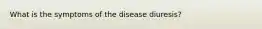 What is the symptoms of the disease diuresis?