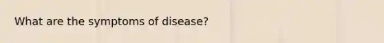 What are the symptoms of disease?