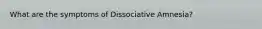 What are the symptoms of Dissociative Amnesia?