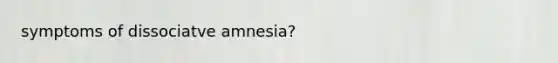 symptoms of dissociatve amnesia?