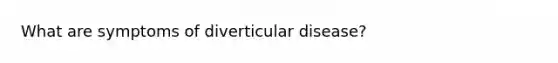 What are symptoms of diverticular disease?