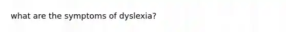 what are the symptoms of dyslexia?