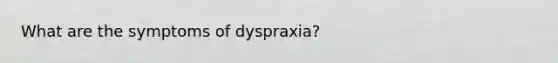 What are the symptoms of dyspraxia?