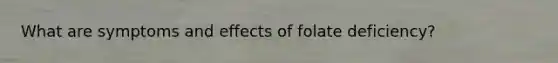 What are symptoms and effects of folate deficiency?