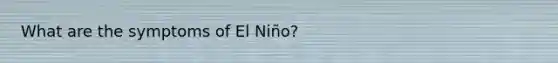 What are the symptoms of El Niño?