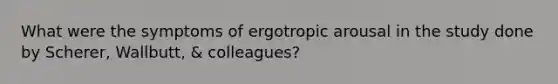 What were the symptoms of ergotropic arousal in the study done by Scherer, Wallbutt, & colleagues?