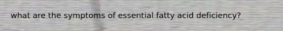 what are the symptoms of essential fatty acid deficiency?