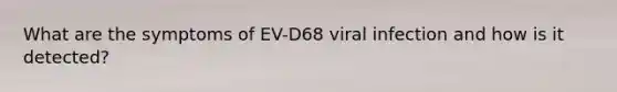 What are the symptoms of EV-D68 viral infection and how is it detected?