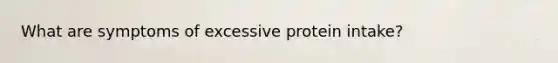 What are symptoms of excessive protein intake?