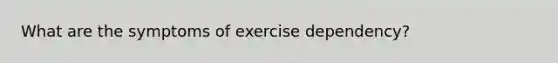 What are the symptoms of exercise dependency?