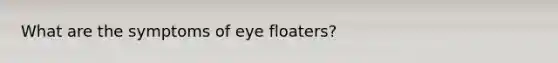 What are the symptoms of eye floaters?