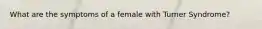 What are the symptoms of a female with Turner Syndrome?