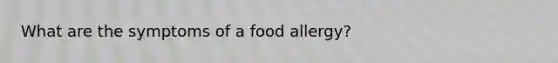 What are the symptoms of a food allergy?