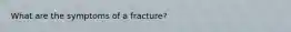 What are the symptoms of a fracture?