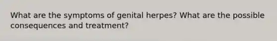 What are the symptoms of genital herpes? What are the possible consequences and treatment?