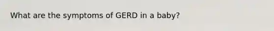 What are the symptoms of GERD in a baby?