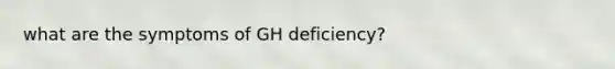 what are the symptoms of GH deficiency?