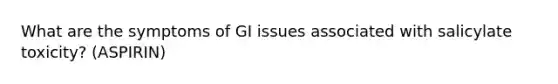 What are the symptoms of GI issues associated with salicylate toxicity? (ASPIRIN)