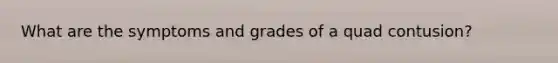 What are the symptoms and grades of a quad contusion?