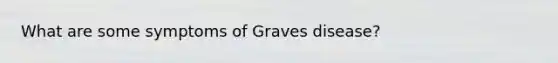 What are some symptoms of Graves disease?