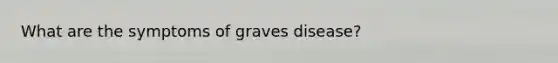 What are the symptoms of graves disease?