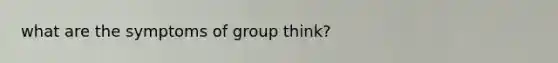 what are the symptoms of group think?