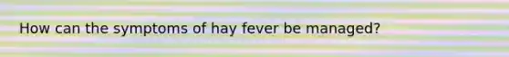 How can the symptoms of hay fever be managed?