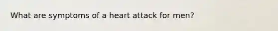 What are symptoms of a heart attack for men?