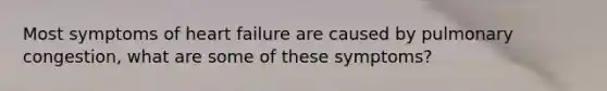 Most symptoms of heart failure are caused by pulmonary congestion, what are some of these symptoms?