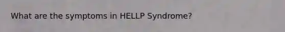 What are the symptoms in HELLP Syndrome?