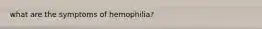 what are the symptoms of hemophilia?