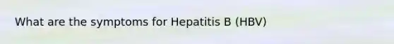 What are the symptoms for Hepatitis B (HBV)