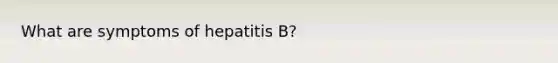 What are symptoms of hepatitis B?