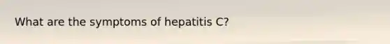 What are the symptoms of hepatitis C?