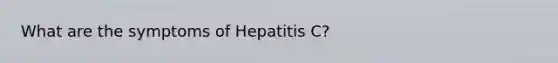 What are the symptoms of Hepatitis C?