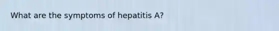 What are the symptoms of hepatitis A?